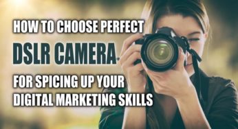 How to Choose the Perfect DSLR Camera for Spicing up Your Digital Marketing Skills