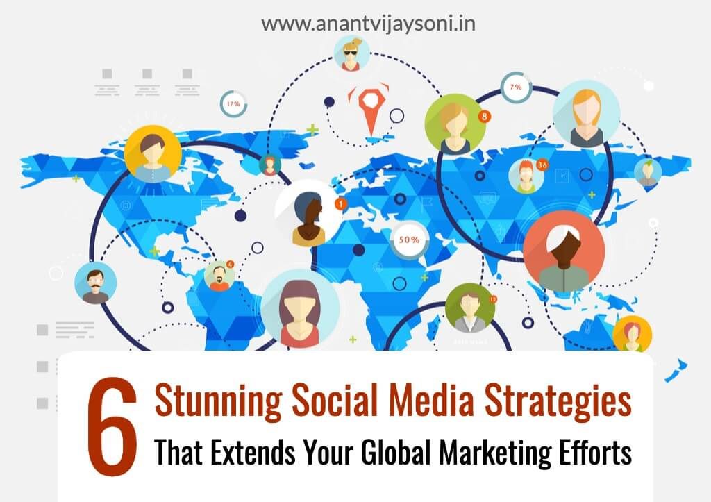 6 Stunning Social Media Strategies that Extends Your Global Marketing Efforts