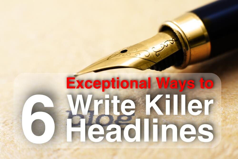 6 Exceptional Ways to Write Killer Headlines 1