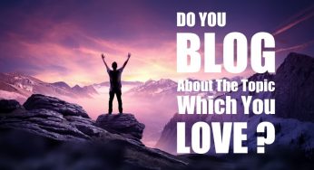 Do You Blog About The Topic Which You Love?