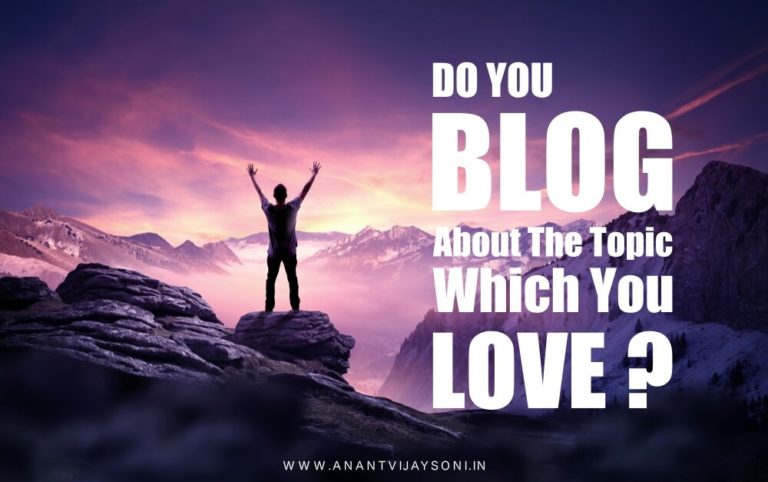 Do You Blog About The Topic Which You Love?