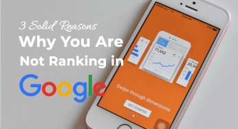 3 Solid Reasons Why You Are Not Ranking On Google