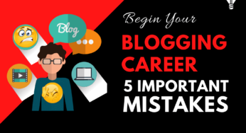 Begin Your Blogging Career With 5 Important Mistakes