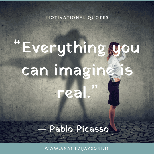 “Everything you can imagine is real.”― Pablo Picasso | Best Motivational Quotes