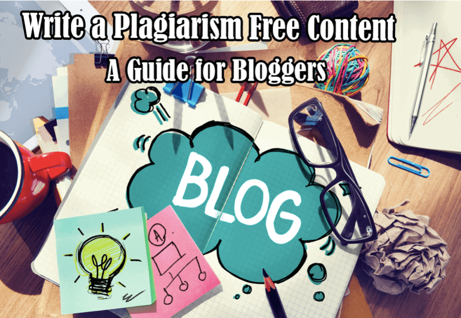 How to write plagiarism free content for your blog – A Guide for Bloggers