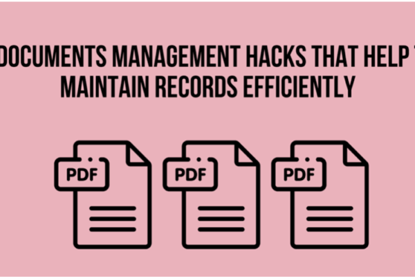 5 Documents Management Hacks That Help To Maintain Records Efficiently